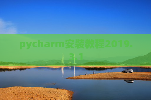 pycharm安装教程2019.3.1 pycharm安装教程2019.3.1
